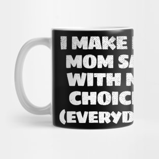 i make my mom sad everyday Funny Mug